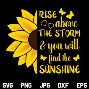 Rise Above the Storm and you will Find the Sunshine SVG, Rise Above the Storm SVG, You will Find the Sunshine SVG, Sunflower Shirts For Women Svg, Inspirational Quotes SVG, PNG, DXF, Cricut, Cut File