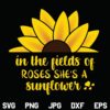 In The Fields Of Rose She's A Sunflower SVG, Sunflower SVG, She's A Sunflower SVG, Sunflower Quotes SVG, PNG, DXF, Cricut, Cut File