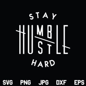 Stay Humble Hustle Hard SVG, Stay Humble Hustle Hard SVG File Design, Stay Humble, Hustle Hard, SVG, PNG, DXF, Cricut, Cut File
