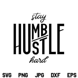 Stay Humble Hustle Hard, Hustle Humble, Stay Humble, Hustle Hard, SVG, PNG, DXF, Cricut, Cut File