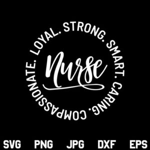 Nurse Loyal Strong Smart Caring SVG, Nurse Quote SVG, Nurse SVG, Nurse, Strong, Smart, Caring, Compassionate, Loyal, SVG, PNG, DXF, Cricut, Cut File