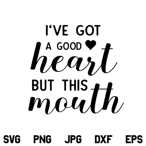 I’ve Got a Good Heart But This Mouth SVG, I’ve Got a Good Heart But This Mouth SVG File, Funny SVG, Mom Shirt SVG, Mom Life SVG, Mom, Girl, Quote, SVG, PNG, DXF, Cricut, Cut File