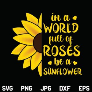 In A World Full Of Roses Be A Sunflower SVG, Sunflower SVG, Be A Sunflower SVG, Inspirational SVG, Motivational Quote SVG, Sunflower Quote SVG, Sunflower Shirts For Women SVG, PNG, DXF, Cricut, Cut File