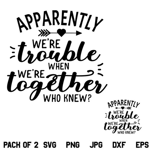 Apparently We Are Trouble Together SVG, Apparently We Are Trouble When We Are Together SVG, Best friend SVG, Bestie T-Shirts, Couples T Shirt SVG, Matching T Shirt SVG, PNG, DXF, Cricut, Cut File