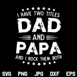 I Have Two Titles Dad And Papa And I Rock Them Both SVG, I Have Two Titles Dad And Papa SVG, Father's Day SVG, Dad, Papa, Quote, SVG, PNG, DXF, Cricut, Cut File