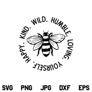 Bee SVG, Kind SVG, Wild SVG, Humble SVG, Loving SVG, Yourself SVG, Happy SVG, Bee Quote SVG, Bee Sayings SVG, PNG, DXF, Cricut, Cut File