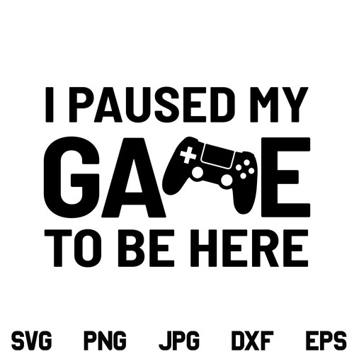 I Paused my Game to be Here SVG, I Paused my Game to be Here SVG File, Controller SVG, Gamer SVG, Gaming SVG, Video Game SVG, Game Quotes SVG, PNG, DXF, Cricut, Cut File