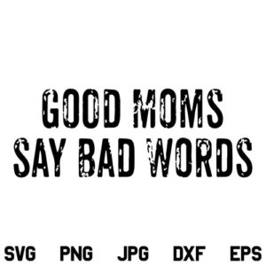 Good Moms Say Bad Words SVG File, Bad Mom SVG, Good Moms Say Bad Words SVG, Mom Life SVG, Funny Quotes SVG, Mothers Day SVG, Funny Mom SVG, PNG, DXF, Cricut, Cut File