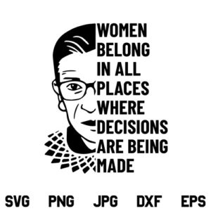 Ruth Bader Ginsburg SVG, Ruth Bader Ginsburg Quote SVG, Women Belong In All Places Where Decisions Are Being Made SVG, RBG SVG, PNG, DXF, Cricut, Cut File
