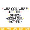 FRIENDS SVG, Let The Others Grow Old Not Me SVG, Why God Why SVG, Friends Quote SVG, PNG, DXF, Cricut, Cut File