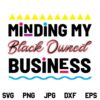 Minding My Black Owned Business SVG, Minding My Black Owned Business SVG File, Black Pride SVG, Black History SVG, Black History Month SVG, PNG, DXF, Cricut, Cut File