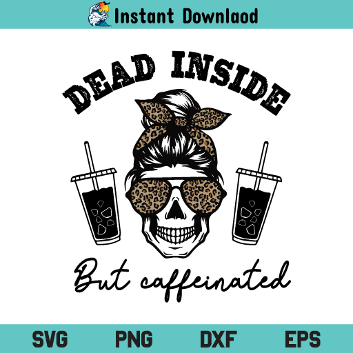 Dead Inside But Caffeinated SVG, Dead Inside SVG, Caffeinated SVG, Coffee, Mom Life, Leopard, Skeleton Messy Bun, Dead Inside But Caffeinated