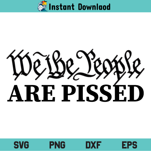 We the People Are Pissed SVG, We the People Are Pissed SVG File, We the People SVG, The Patriot Party SVG, 4th of July SVG, 2nd Amendment, We the People