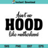 No Hood Like Motherhood SVG, Ain't No Hood Like Motherhood SVG Print, Mom life SVG, Mothers Day SVG, Ain't No Hood Like Motherhood