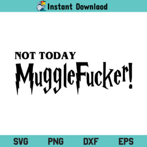 Not Today Muggle Fucker SVG, Not Today Muggle Fucker Harry Potter SVG, Muggle Fucker SVG, Harry Potter SVG