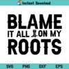 Blame It All On My Roots SVG, Blame It All On My Roots SVG File, Blame It All On My Roots SVG Print