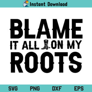 Blame It All On My Roots SVG, Blame It All On My Roots SVG File, Blame It All On My Roots SVG Print