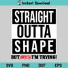 Straight Outta Shape But Bitch I'm Trying SVG Cut File, Straight Outta Shape But Bitch I'm Trying SVG, Straight Outta Shape But Bitch I'm Trying Download SVG, Straight Outta Shape SVG, PNG