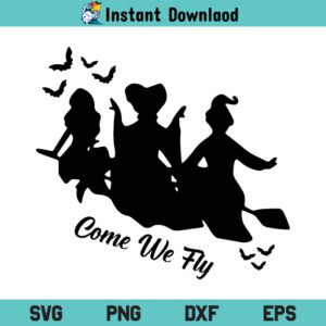Come We Fly SVG, Come We Fly SVG Digital File, Come We Fly SVG File, Halloween SVG, Hocus Pocus SVG, Sanderson Sisters SVG, Come We Fly