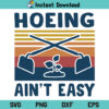 Hoeing Ain’t Easy Retro SVG, Hoeing Ain’t Easy Vintage SVG, Hoeing Ain’t Easy SVG, Hoeing Ain’t Easy PNG, Hoeing Ain’t Easy Cricut