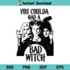 You Could Had A Bad Witch SVG, You Could Had A Bad Witch SVG Cut File, You Could Had A Bad Witch Halloween SVG, Hocus Pocus, Sanderson Sisters